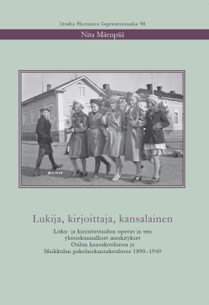 Lukija, kirjoittaja, kansalainen. Luku- ja kirjoitustaidon opetus ja sen yhteiskunnalliset merkitykset Oulun kansakouluissa ja Maikkulan pakolaiskansakoulussa 1890–1940