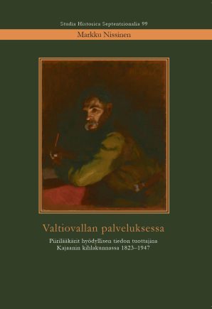 Valtiovallan palveluksessa. Piirilääkärit hyödyllisen tiedon tuottajina Kajaanin kihlakunnassa 1823–1947